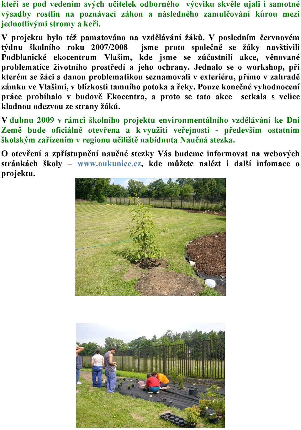 V posledním červnovém týdnu školního roku 2007/2008 jsme proto společně se žáky navštívili Podblanické ekocentrum Vlašim, kde jsme se zúčastnili akce, věnované problematice životního prostředí a jeho