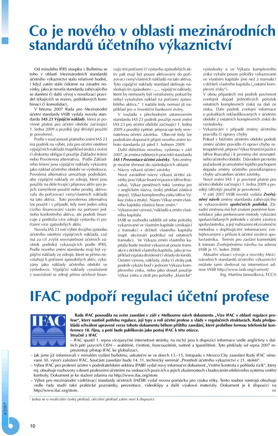 V bfieznu 2007 Rada pro Mezinárodní úãetní standardy IASB vydala novelu standardu IAS 23 V pûjãní náklady, která je povinnû platná pro úãetní období zaãínající 1.