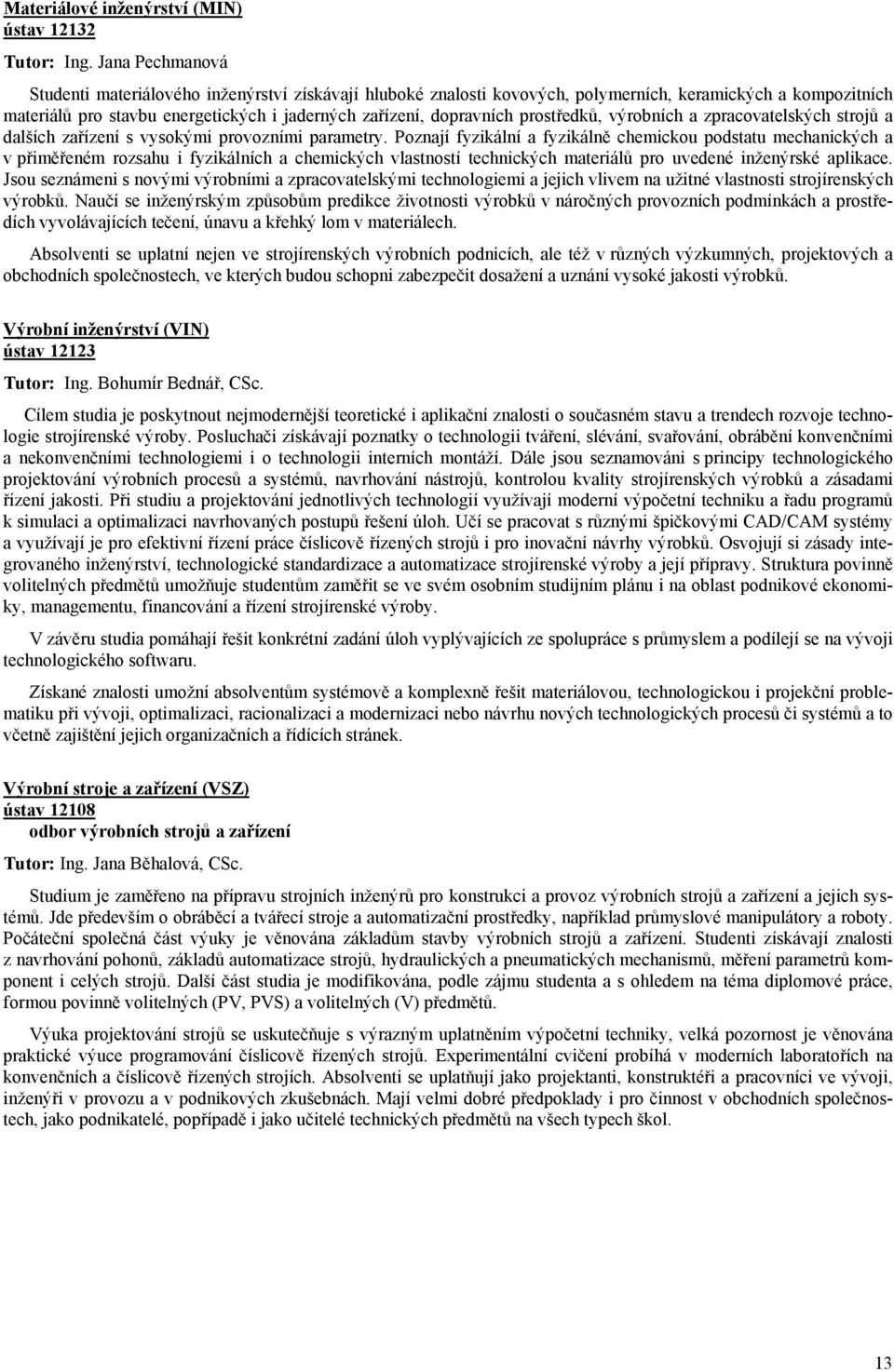 prostředků, výrobních a zpracovatelských strojů a dalších zařízení s vysokými provozními parametry.