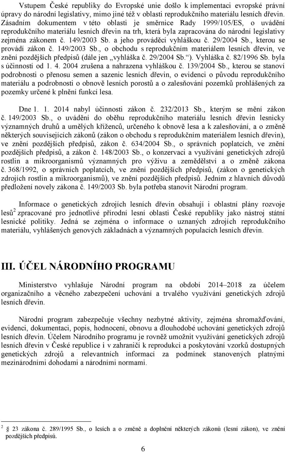 a jeho prováděcí vyhláškou č. 29/2004 Sb., kterou se provádí zákon č. 149/2003 Sb., o obchodu s reprodukčním materiálem lesních dřevin, ve znění pozdějších předpisů (dále jen vyhláška č. 29/2004 Sb. ).