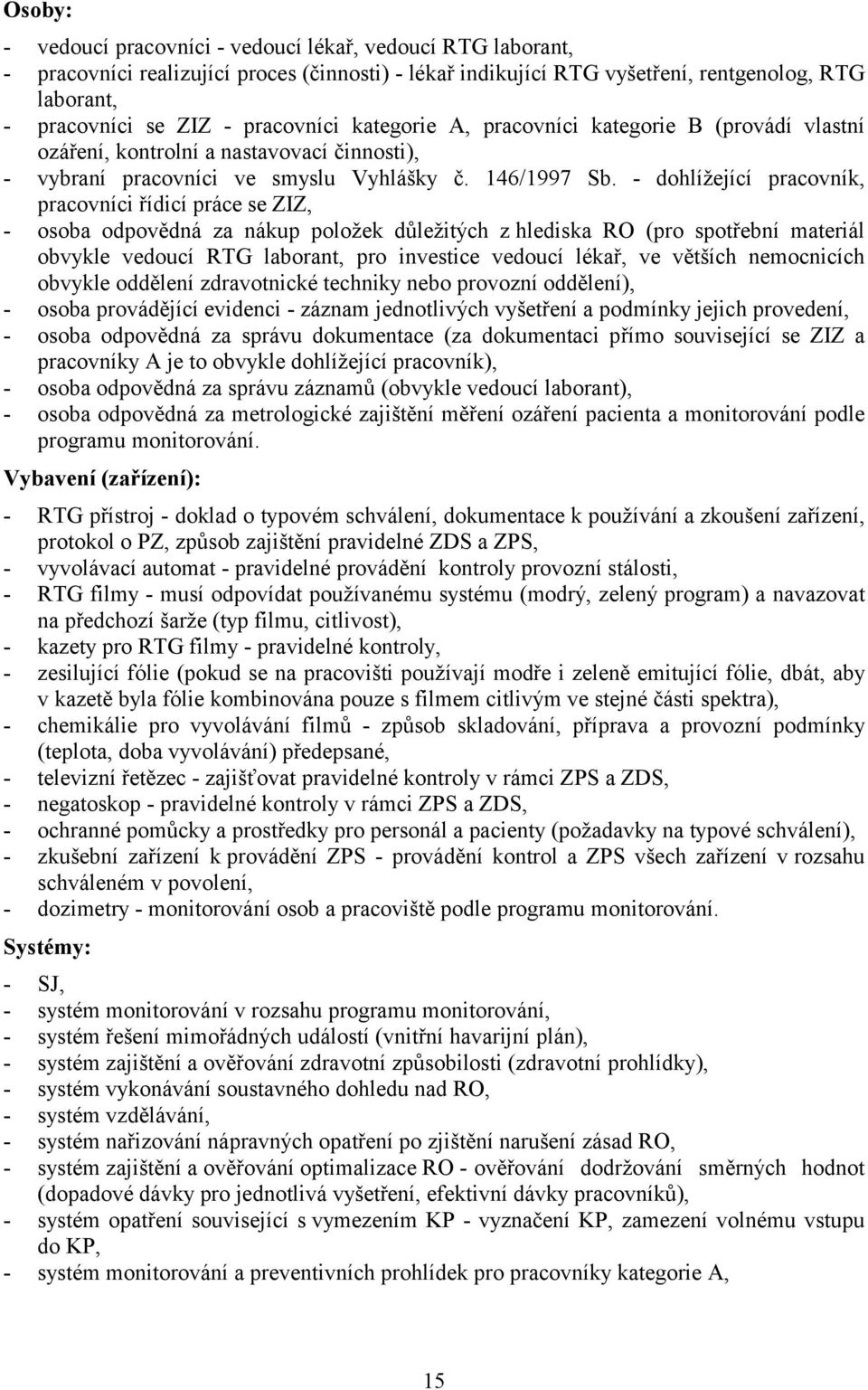 - dohlížející pracovník, pracovníci řídicí práce se ZIZ, - osoba odpovědná za nákup položek důležitých z hlediska RO (pro spotřební materiál obvykle vedoucí RTG laborant, pro investice vedoucí lékař,