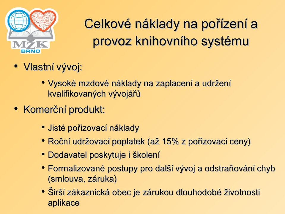 udržovací poplatek (až 15% z pořizovací ceny) Dodavatel poskytuje i školení Formalizované postupy pro