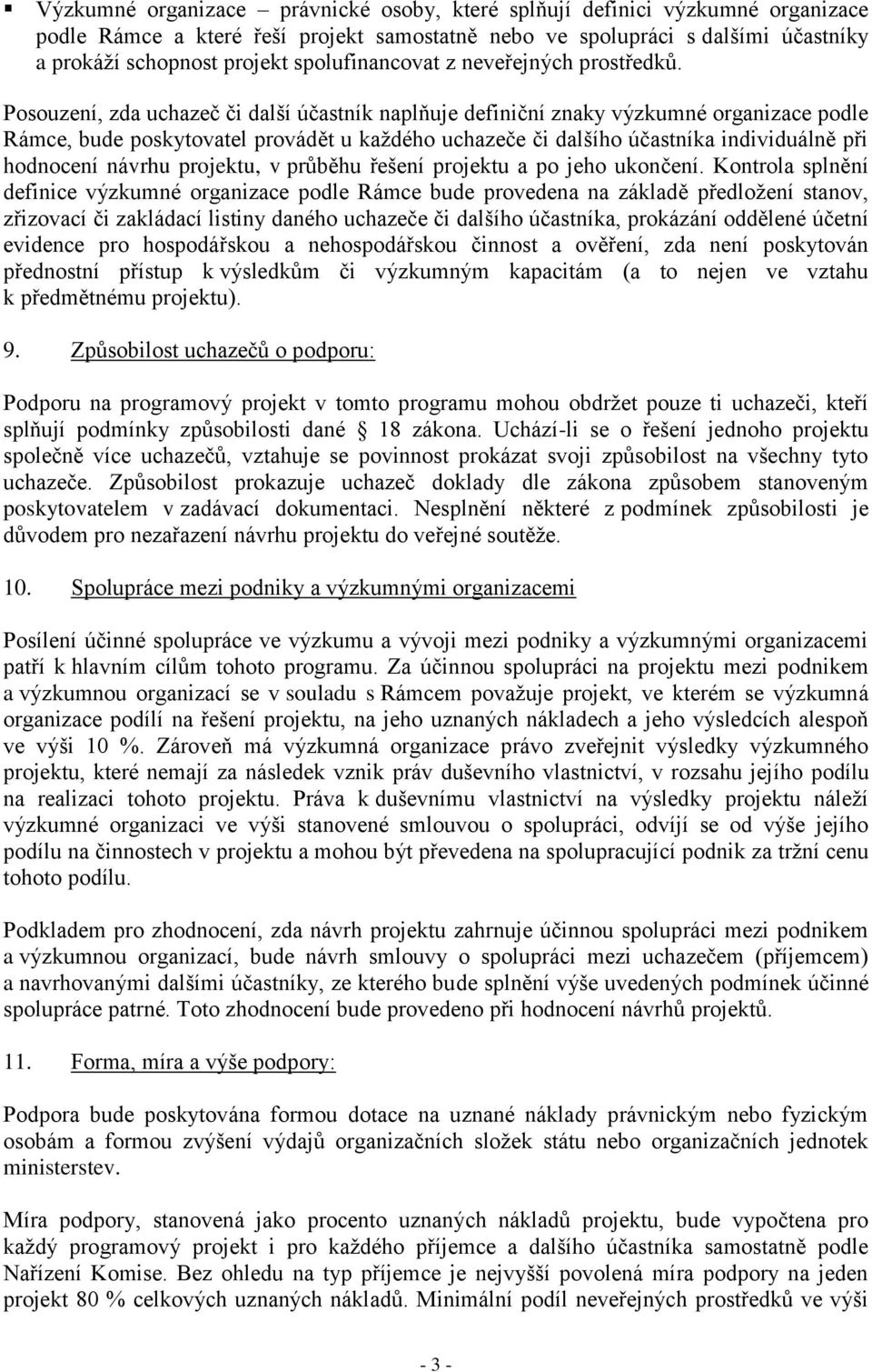 Posouzení, zda uchazeč či další účastník naplňuje definiční znaky výzkumné organizace podle Rámce, bude poskytovatel provádět u každého uchazeče či dalšího účastníka individuálně při hodnocení návrhu