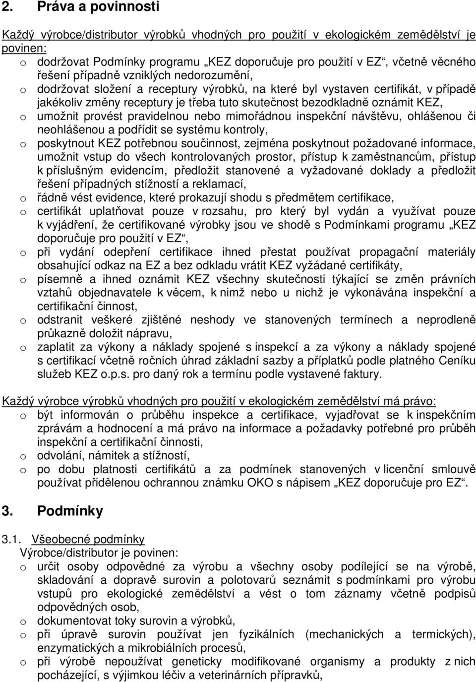 umožnit provést pravidelnou nebo mimořádnou inspekční návštěvu, ohlášenou či neohlášenou a podřídit se systému kontroly, o poskytnout KEZ potřebnou součinnost, zejména poskytnout požadované