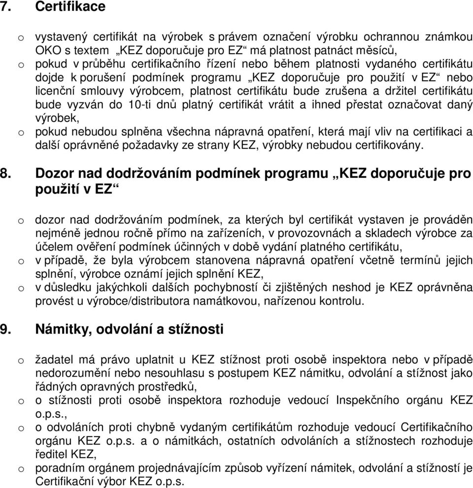 bude vyzván do 10-ti dnů platný certifikát vrátit a ihned přestat označovat daný výrobek, o pokud nebudou splněna všechna nápravná opatření, která mají vliv na certifikaci a další oprávněné požadavky