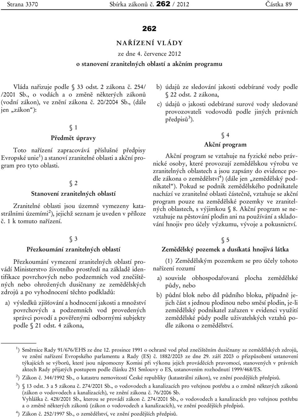 , (dále jen zákon ): 1 Předmět úpravy Toto nařízení zapracovává příslušné předpisy Evropské unie 1 ) a stanoví zranitelné oblasti a akční program pro tyto oblasti.