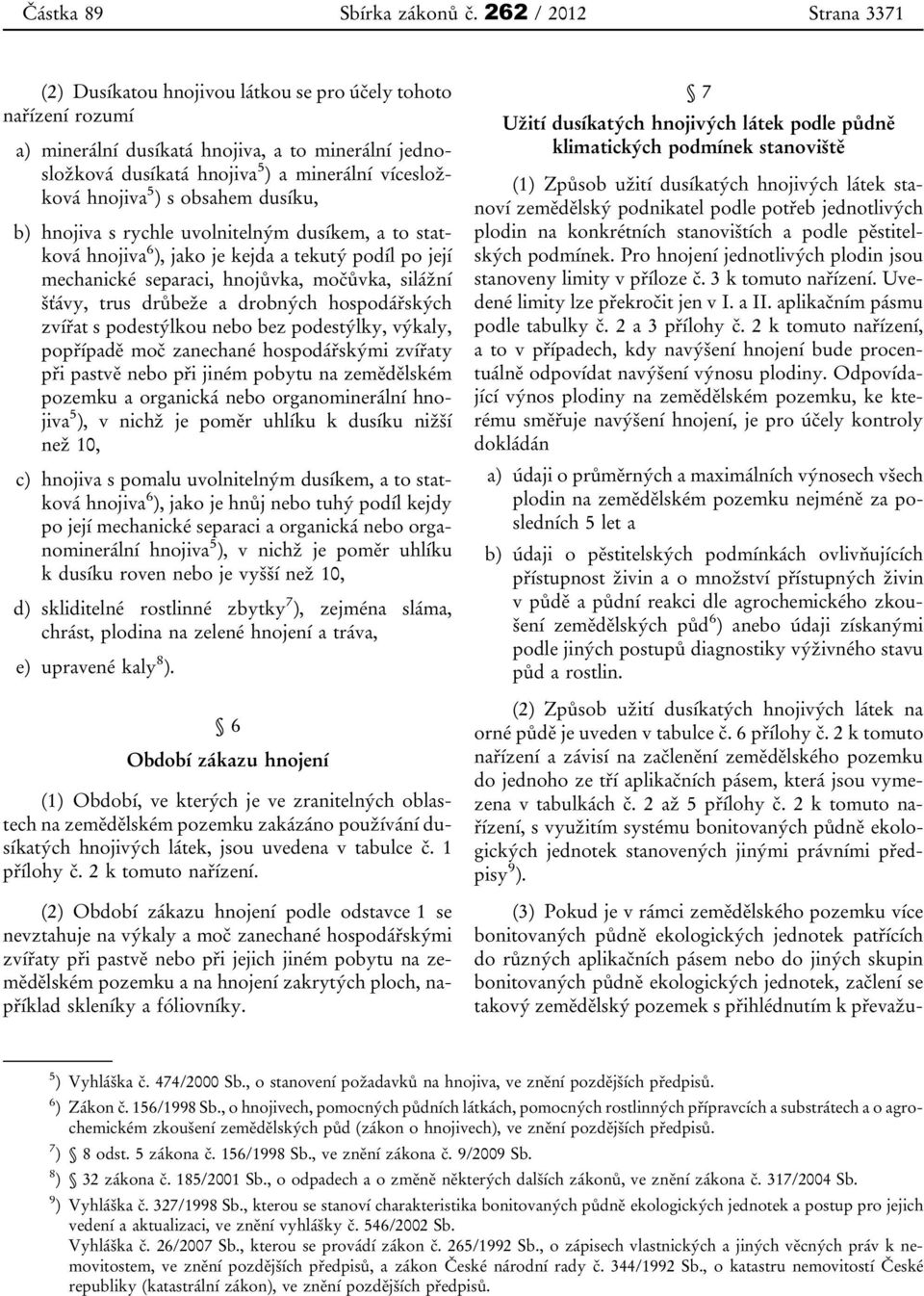 hnojiva 5 ) s obsahem dusíku, b) hnojiva s rychle uvolnitelným dusíkem, a to statková hnojiva 6 ), jako je kejda a tekutý podíl po její mechanické separaci, hnojůvka, močůvka, silážní šťávy, trus