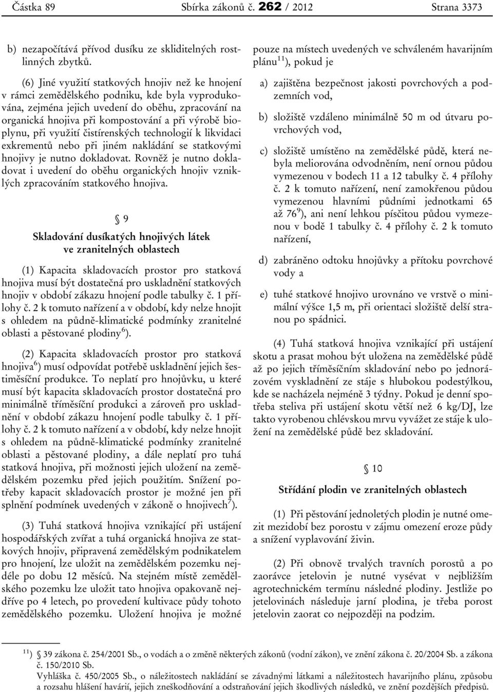 bioplynu, při využití čistírenských technologií k likvidaci exkrementů nebo při jiném nakládání se statkovými hnojivy je nutno dokladovat.