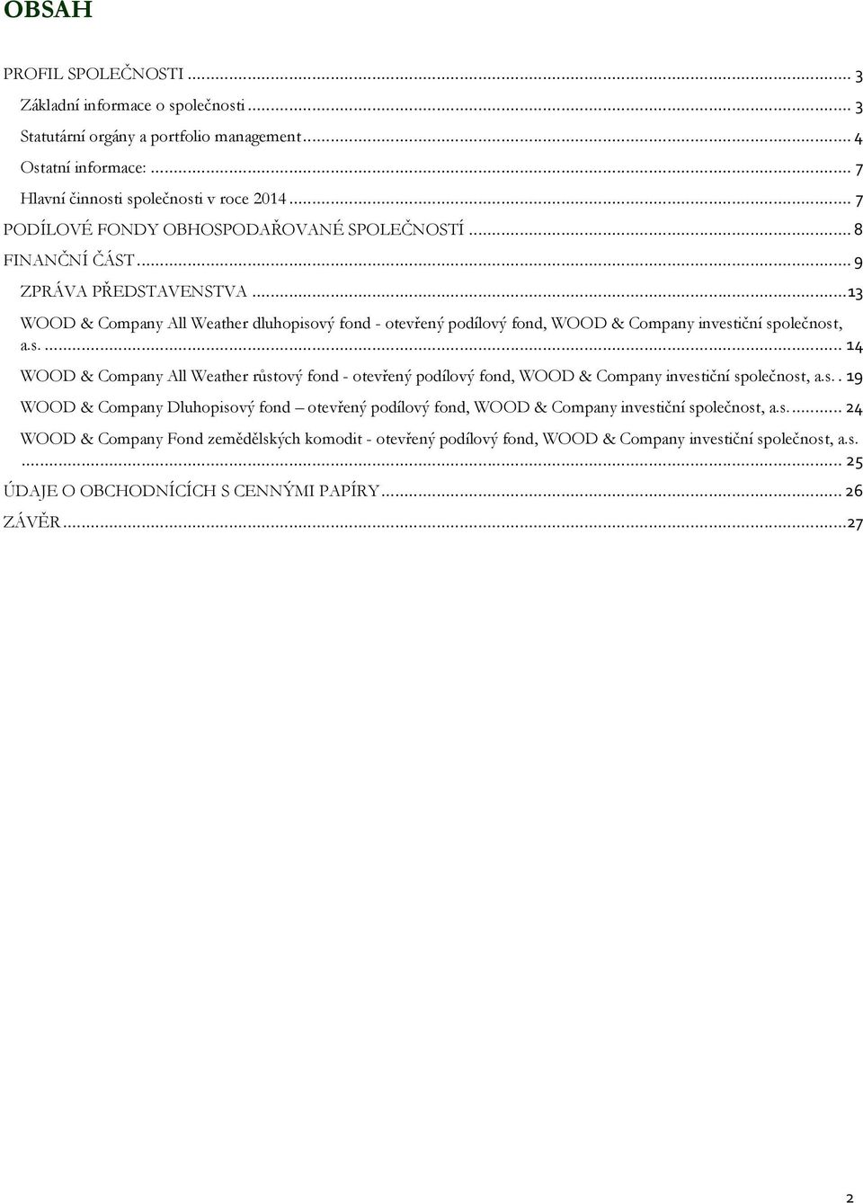 .. 13 WOOD & Company All Weather dluhopisový fond - otevřený podílový fond, WOOD & Company investiční společnost, a.s.... 14 WOOD & Company All Weather růstový fond - otevřený podílový fond, WOOD & Company investiční společnost, a.