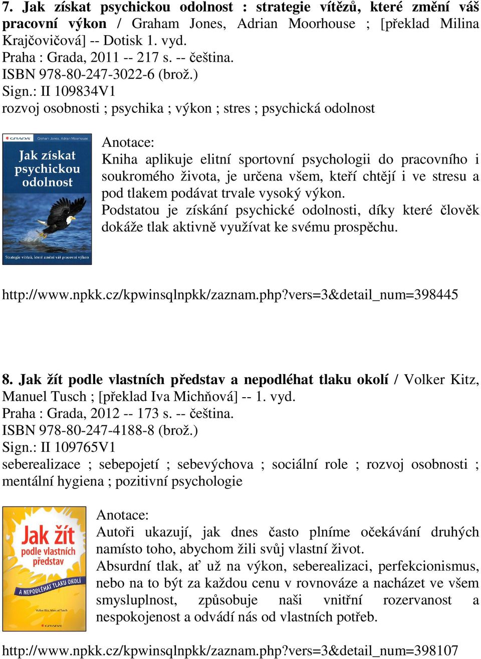 : II 109834V1 rozvoj osobnosti ; psychika ; výkon ; stres ; psychická odolnost Kniha aplikuje elitní sportovní psychologii do pracovního i soukromého života, je určena všem, kteří chtějí i ve stresu