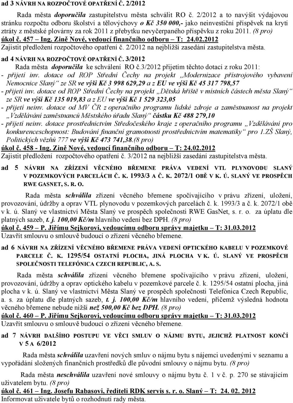 příspěvku z roku 2011. (8 pro) úkol č. 457 Ing. Zině Nové, vedoucí finančního odboru T: 24.02.2012 Zajistit předložení rozpočtového opatření č. 2/2012 na nejbližší zasedání zastupitelstva města.