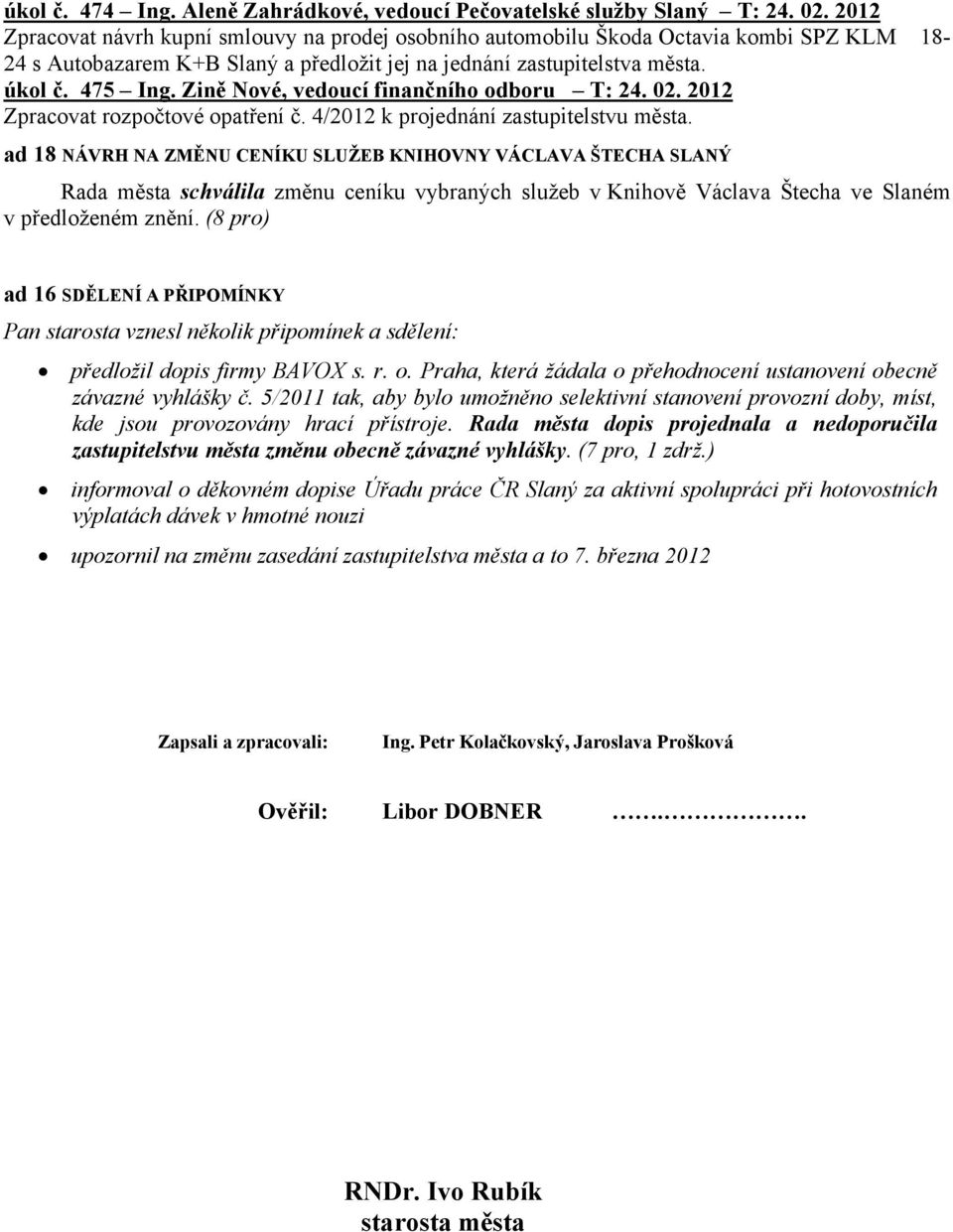 Zině Nové, vedoucí finančního odboru T: 24. 02. 2012 Zpracovat rozpočtové opatření č. 4/2012 k projednání zastupitelstvu města.