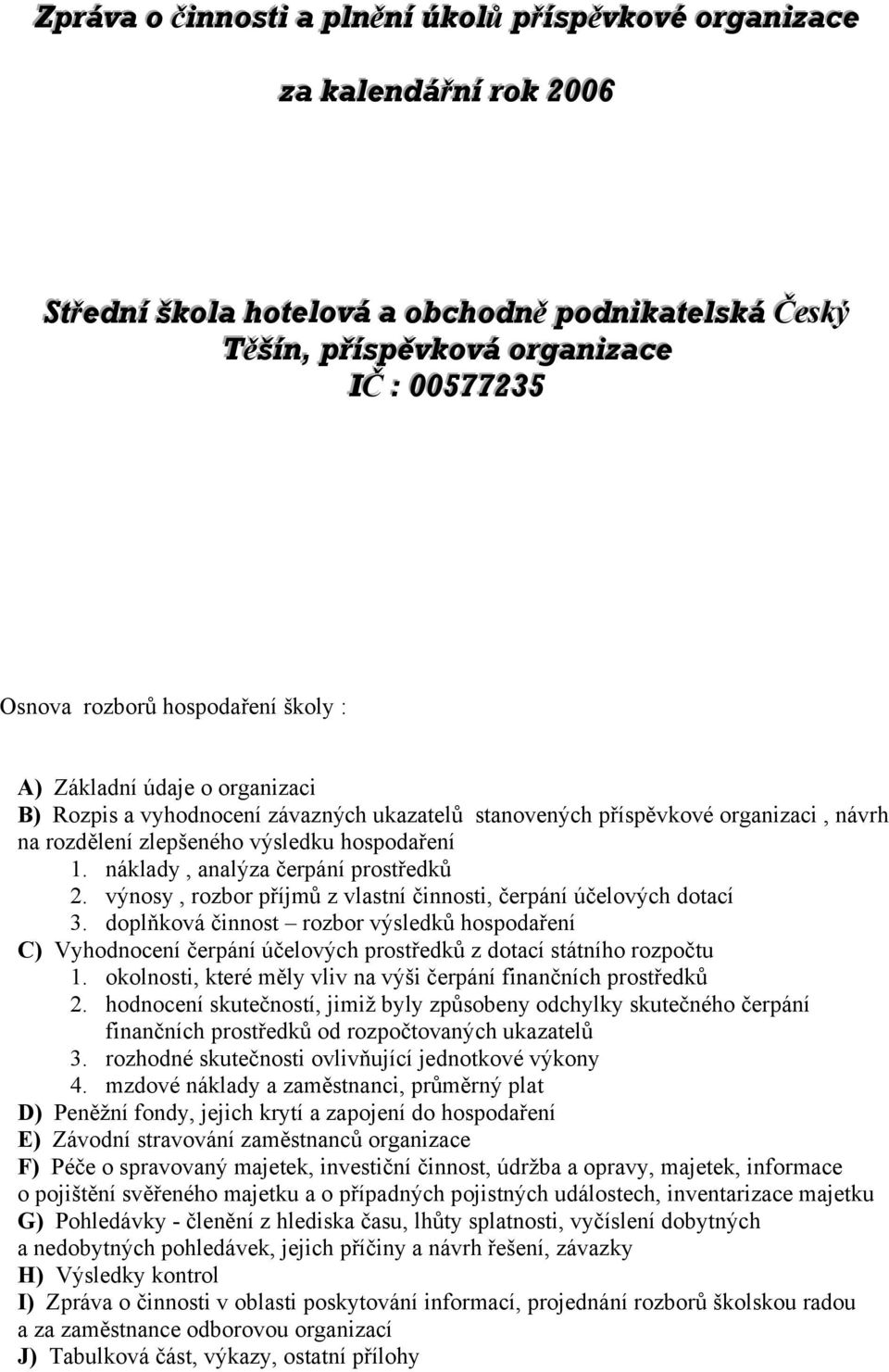 hospodaření 1. náklady, analýza čerpání prostředků 2. výnosy, rozbor příjmů z vlastní činnosti, čerpání účelových dotací 3.