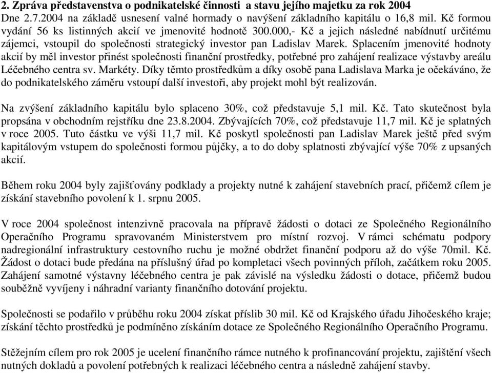 Splacením jmenovité hodnoty akcií by měl investor přinést společnosti finanční prostředky, potřebné pro zahájení realizace výstavby areálu Léčebného centra sv. Markéty.