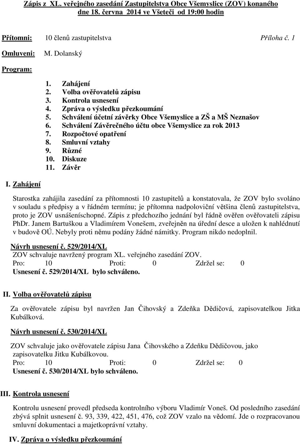 Schválení Závěrečného účtu obce Všemyslice za rok 2013 7. Rozpočtové opatření 8. Smluvní vztahy 9. Různé 10. Diskuze 11. Závěr I.