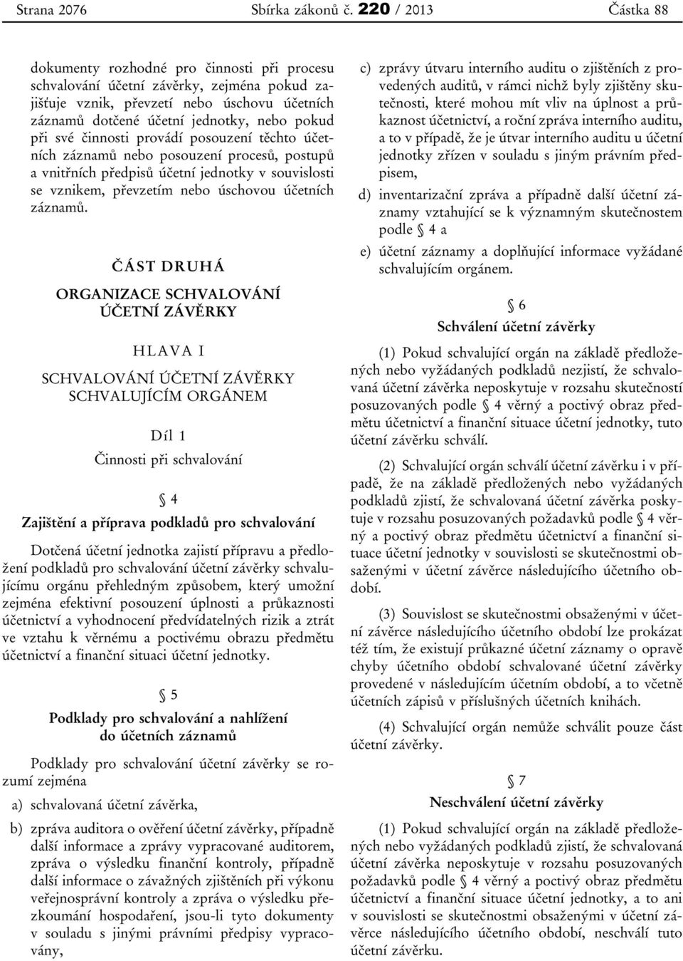 při své činnosti provádí posouzení těchto účetních záznamů nebo posouzení procesů, postupů a vnitřních předpisů účetní jednotky v souvislosti se vznikem, převzetím nebo úschovou účetních záznamů.