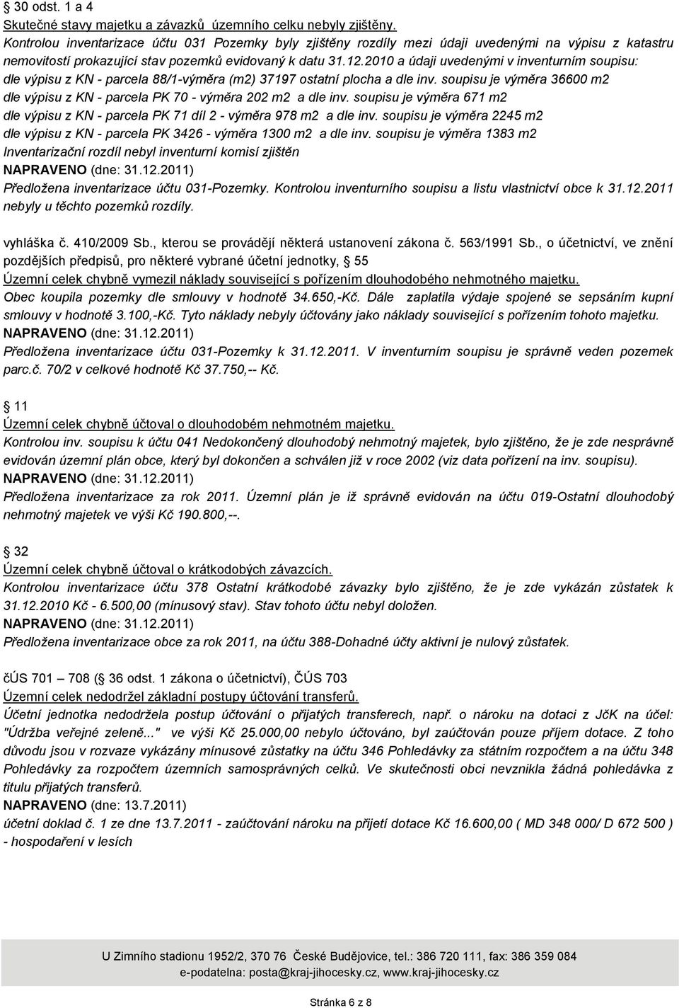 2010 a údaji uvedenými v inventurním soupisu: dle výpisu z KN - parcela 88/1-výměra (m2) 37197 ostatní plocha a dle inv.