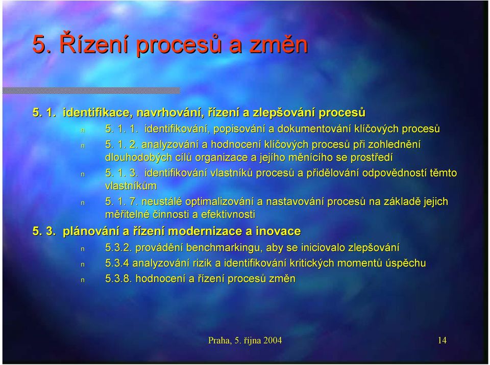 identifikování vlastníků procesů a přidp idělování odpovědnost dností těmto vlastníkům 5. 1. 7.