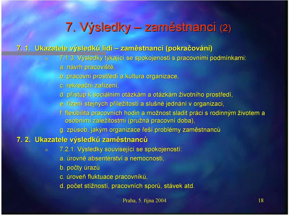 řízení stejných přílep ležitostí a slušné jednání v organizaci, f. flexibilita pracovních ch hodin a možnost sladit práci s rodinným životem a osobními zález ležitostmi (pružná pracovní doba), g.