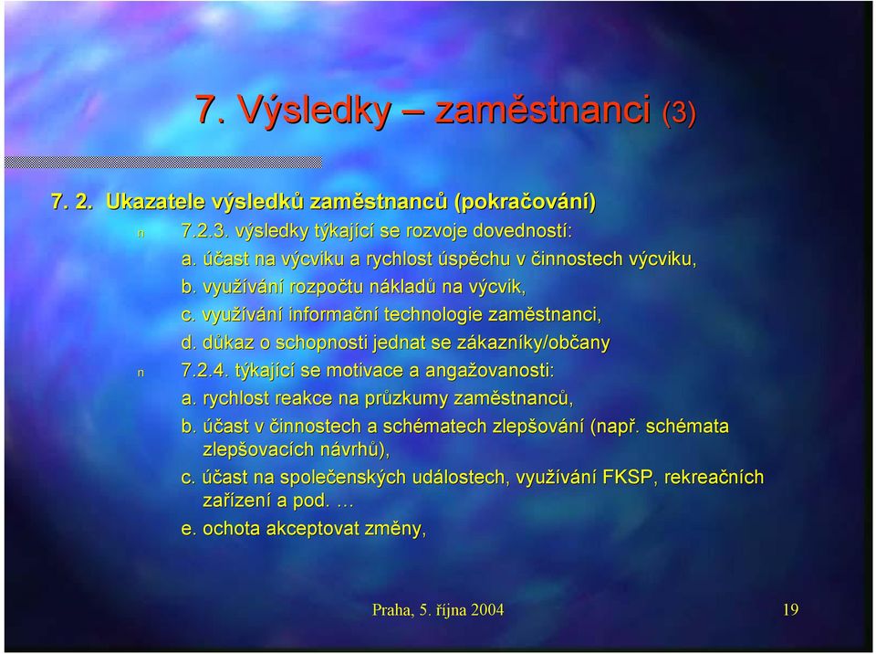 důkaz d o schopnosti jednat se zákaznz kazníky/občany 7.2.4. týkající se motivace a angažovanosti: a. rychlost reakce na průzkumy zaměstnanc stnanců, b.