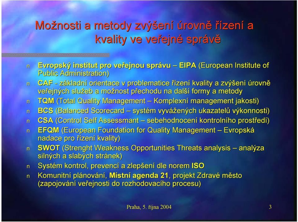 Scorecard systém m vyvážených ukazatelů výkonnosti) CSA (Control Self Assessmant sebehodnocení kontrolního prostřed edí) EFQM (European Foundation for Quality Management Evropská nadace pro řízení