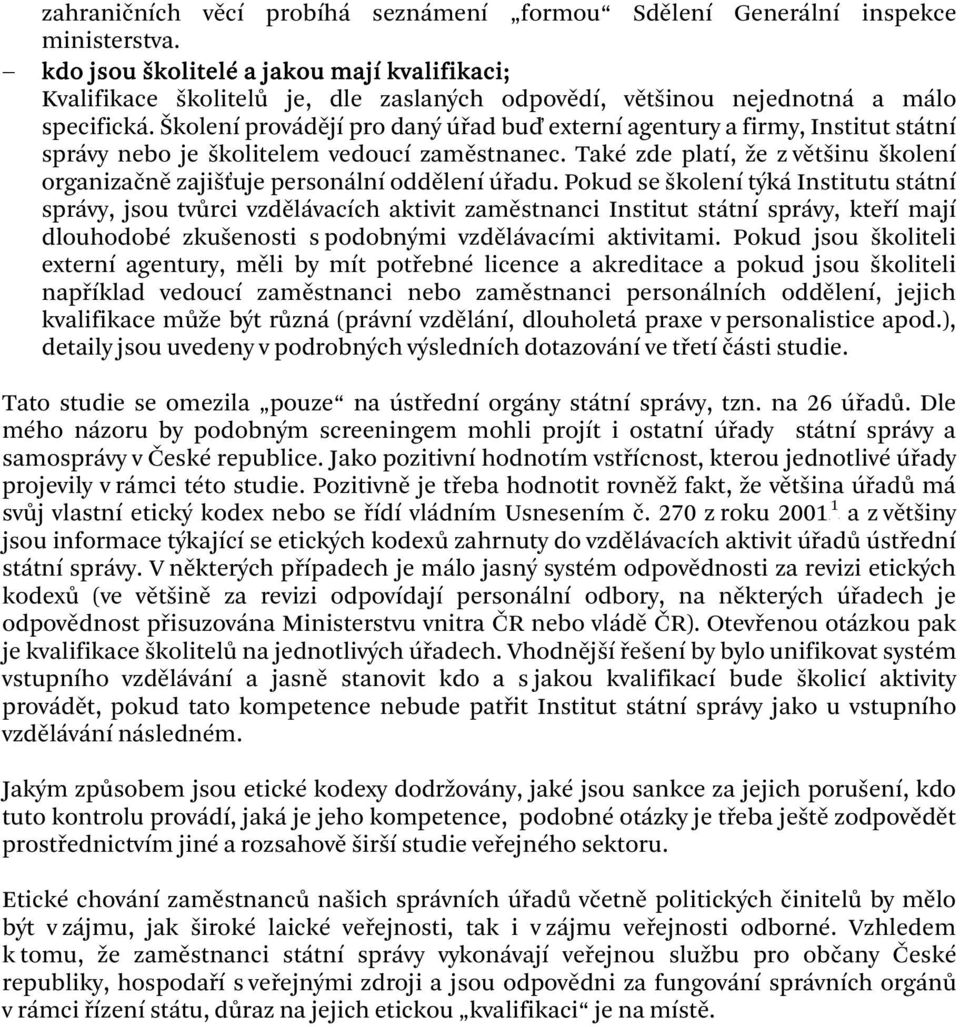 Školení provádějí pro daný úřad buď externí agentury a firmy, Institut státní správy nebo je školitelem vedoucí zaměstnanec.
