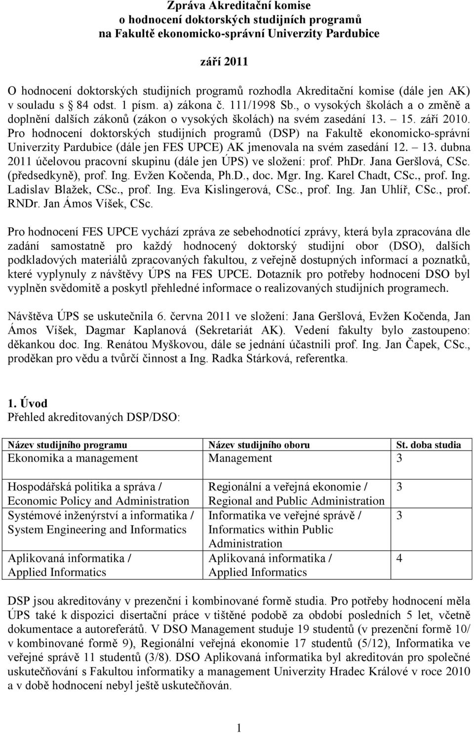 Pro hodnocení doktorských studijních programů (DSP) na Fakultě ekonomicko-správní Univerzity Pardubice (dále jen FES UPCE) AK jmenovala na svém zasedání 12. 13.