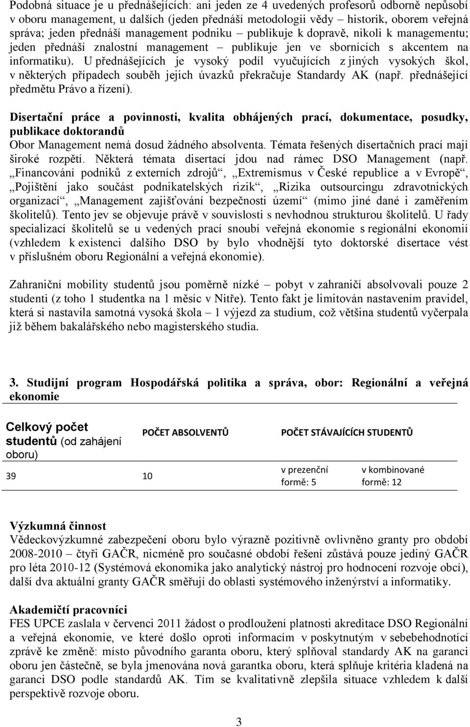 U přednášejících je vysoký podíl vyučujících z jiných vysokých škol, v některých případech souběh jejich úvazků překračuje Standardy AK (např. přednášející předmětu Právo a řízení).