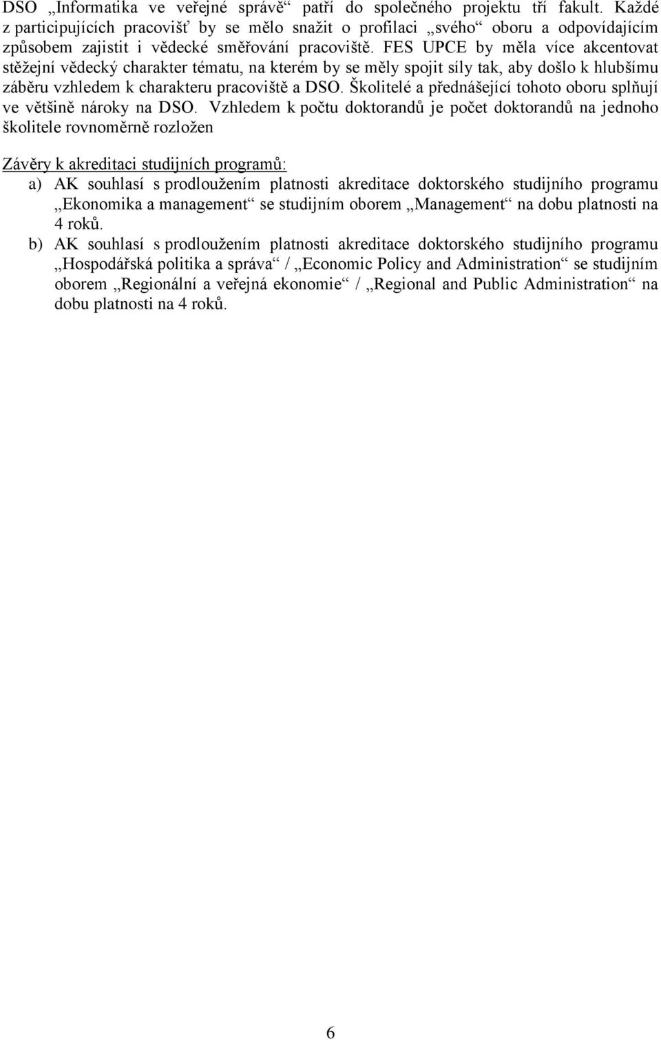 FES UPCE by měla více akcentovat stěţejní vědecký charakter tématu, na kterém by se měly spojit síly tak, aby došlo k hlubšímu záběru vzhledem k charakteru pracoviště a DSO.