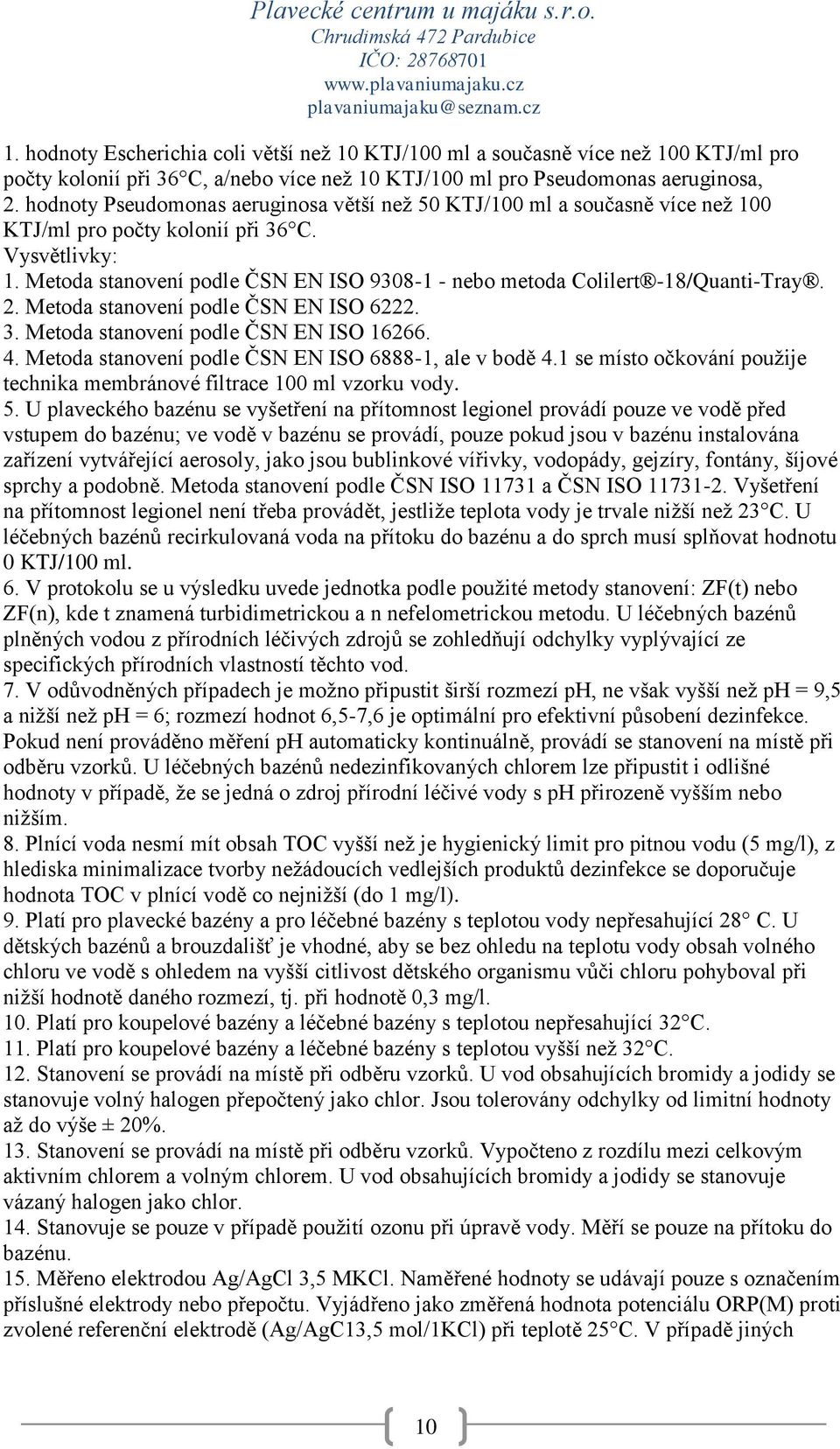 Metoda stanovení podle ČSN EN ISO 9308-1 - nebo metoda Colilert -18/Quanti-Tray. 2. Metoda stanovení podle ČSN EN ISO 6222. 3. Metoda stanovení podle ČSN EN ISO 16266. 4.