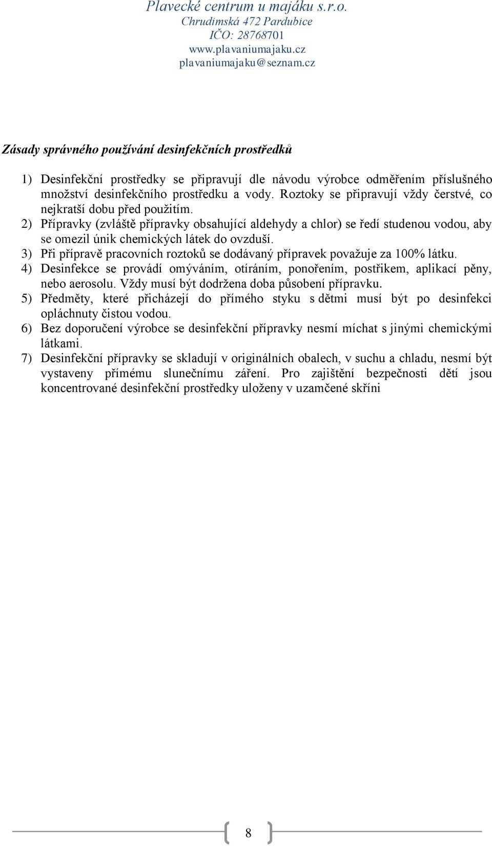 2) Přípravky (zvláště přípravky obsahující aldehydy a chlor) se ředí studenou vodou, aby se omezil únik chemických látek do ovzduší.