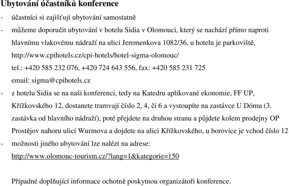 cz - z hotelu Sidia se na naši konferenci, tedy na Katedru aplikované ekonomie, FF UP, Křížkovského 12, dostanete tramvají číslo 2, 4, či 6 a vystoupíte na zastávce U Dómu (3.