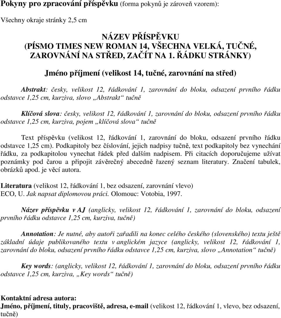 tučně Klíčová slova: česky, velikost 12, řádkování 1, zarovnání do bloku, odsazení prvního řádku odstavce 1,25 cm, kurziva, pojem klíčová slova tučně Text příspěvku (velikost 12, řádkování 1,