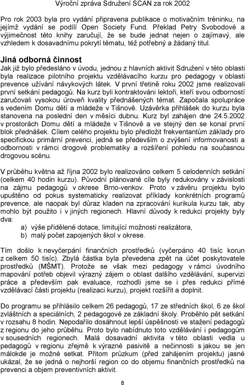 Jiná odborná činnost Jak již bylo předesláno v úvodu, jednou z hlavních aktivit Sdružení v této oblasti byla realizace pilotního projektu vzdělávacího kurzu pro pedagogy v oblasti prevence užívání