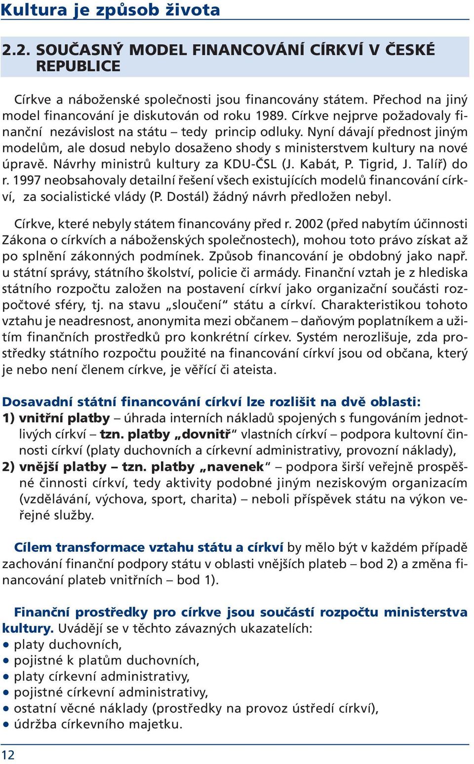 Návrhy ministrů kultury za KDU-ČSL (J. Kabát, P. Tigrid, J. Talíř) do r. 1997 neobsahovaly detailní řešení všech existujících modelů financování církví, za socialistické vlády (P.