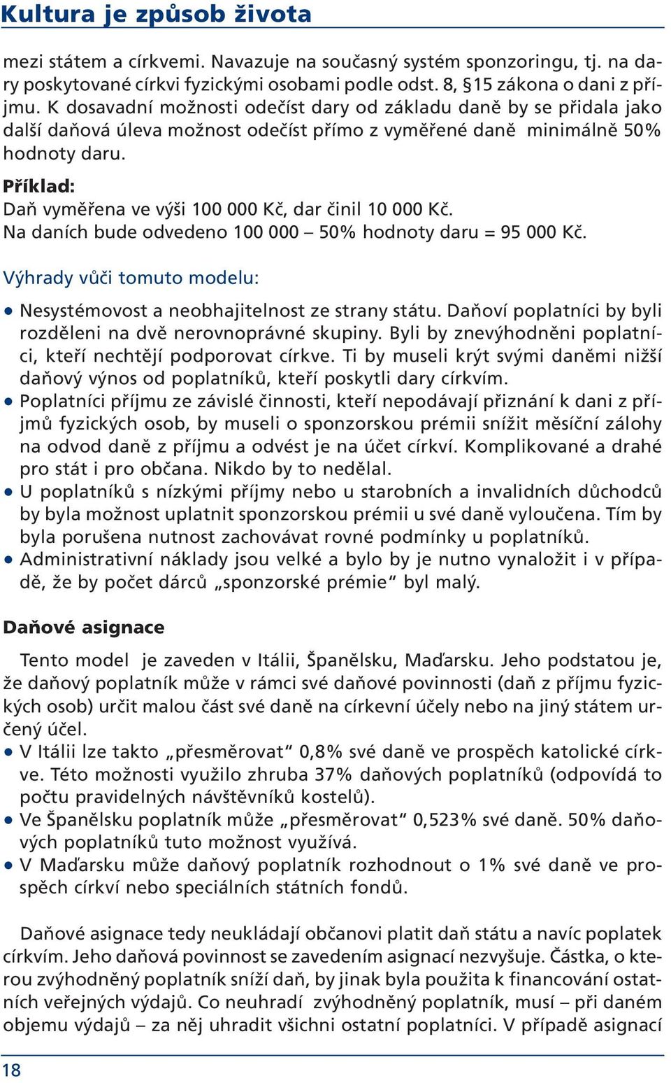 Příklad: Daň vyměřena ve výši 100 000 Kč, dar činil 10 000 Kč. Na daních bude odvedeno 100 000 50% hodnoty daru = 95 000 Kč.