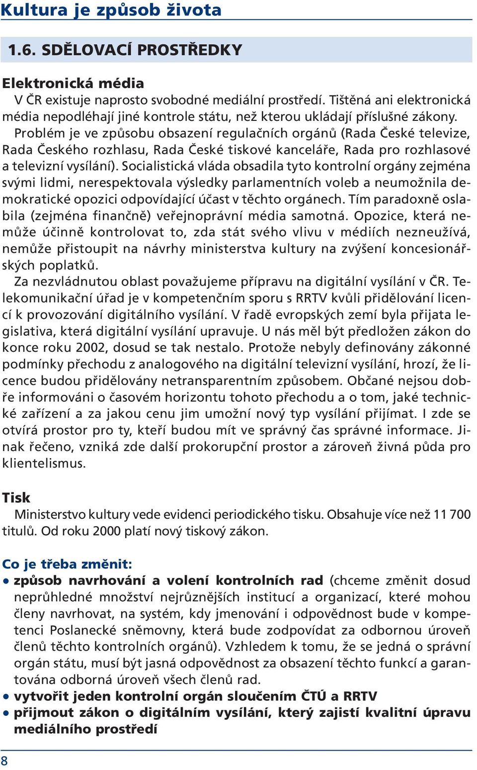 Problém je ve způsobu obsazení regulačních orgánů (Rada České televize, Rada Českého rozhlasu, Rada České tiskové kanceláře, Rada pro rozhlasové a televizní vysílání).