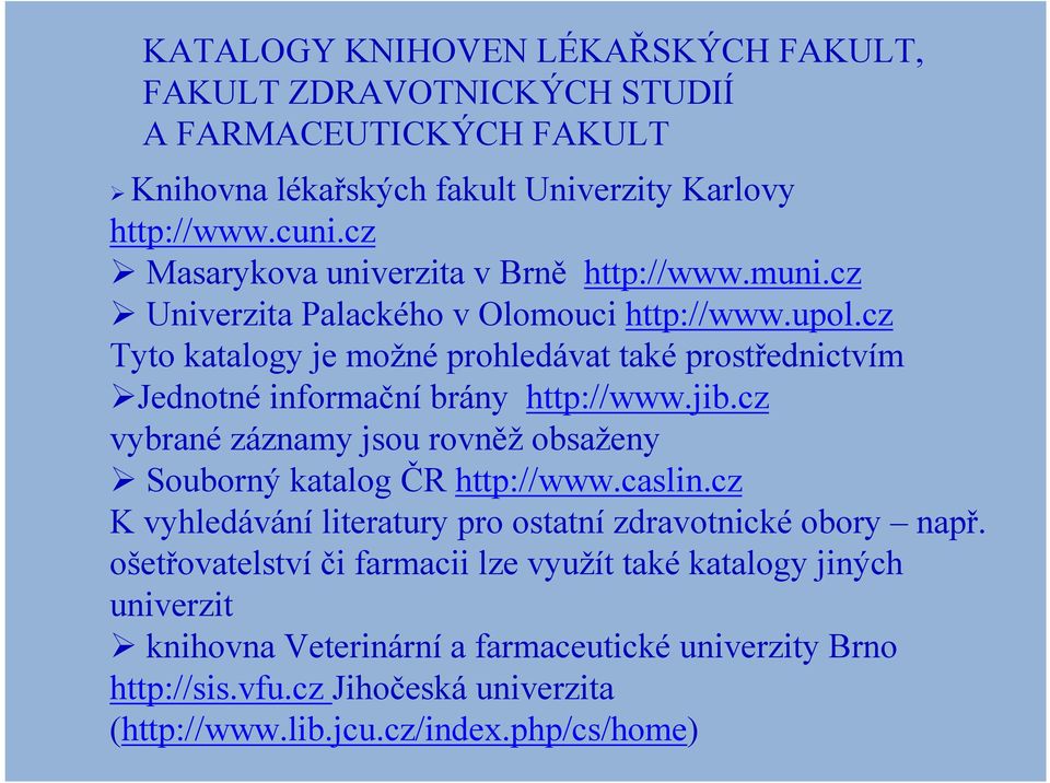 cz Tyto katalogy je možné prohledávat také prostřednictvím Jednotné informační brány http://www.jib.cz vybrané záznamy jsou rovněž obsaženy Souborný katalog ČR http://www.