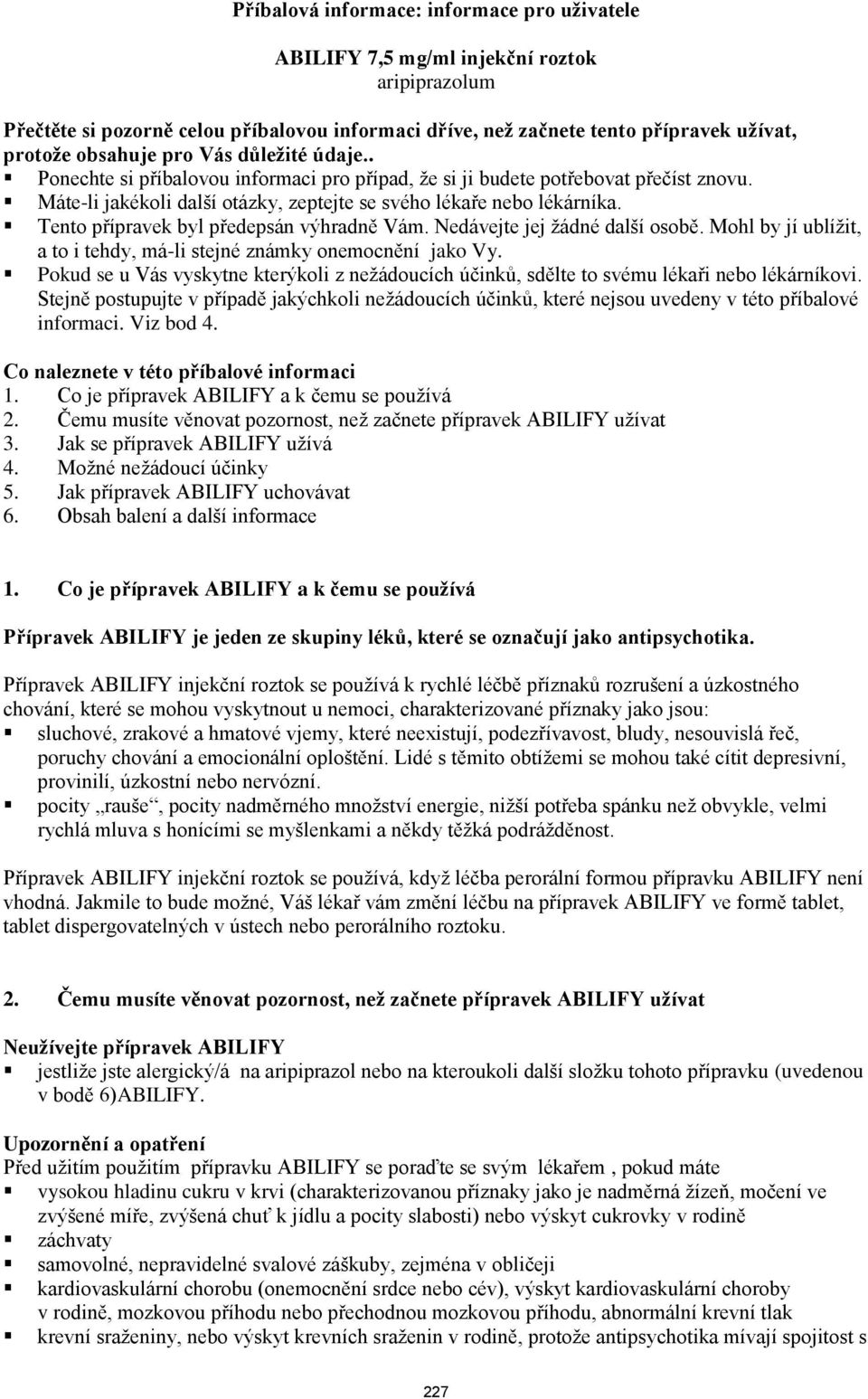 Tento přípravek byl předepsán výhradně Vám. Nedávejte jej žádné další osobě. Mohl by jí ublížit, a to i tehdy, má-li stejné známky onemocnění jako Vy.