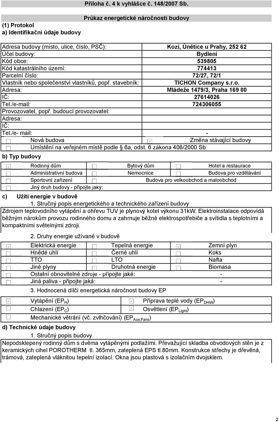 72/27, 72/1 Vlastník nebo společenství vlastníků, popř. stavebník: TICHON Company s.r.o. Adresa: Mládeže 1479/3, Praha 169 00 IČ: 27614026 Tel./email: 724306055 Provozovatel, popř.