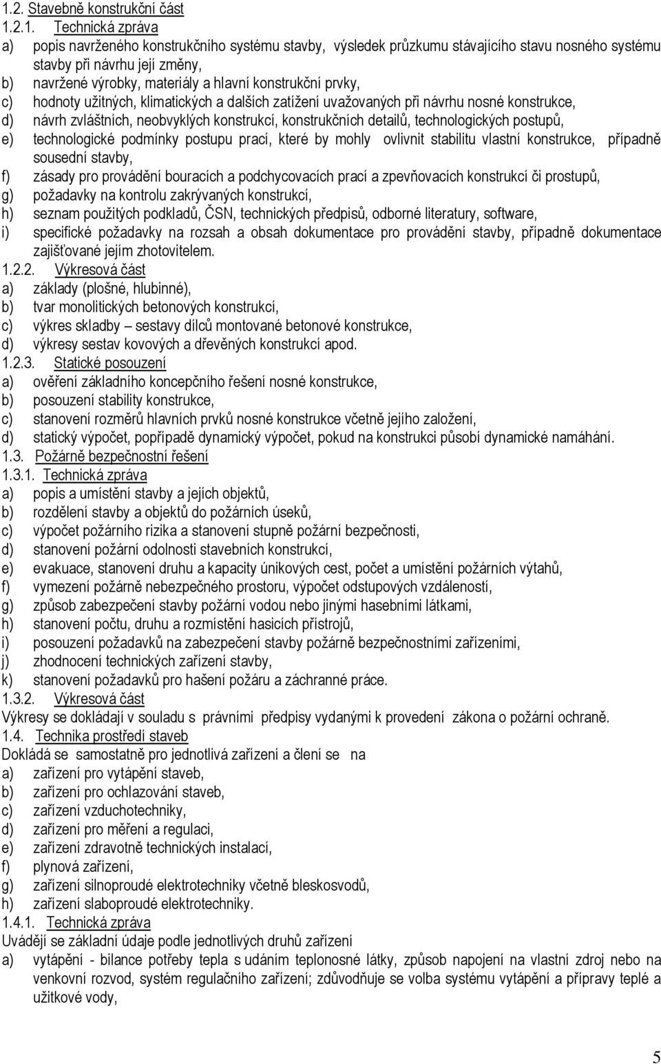 detailů, technologických postupů, e) technologické podmínky postupu prací, které by mohly ovlivnit stabilitu vlastní konstrukce, případně sousední stavby, f) zásady pro provádění bouracích a