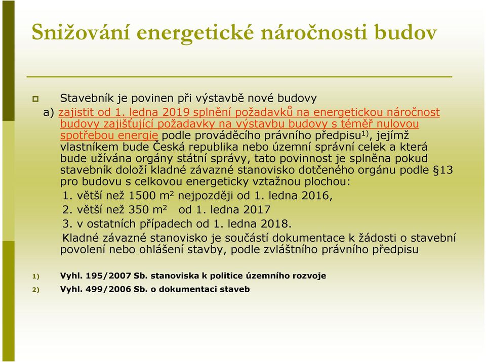 Česká republika nebo územní správní celek a která bude užívána orgány státní správy, tato povinnost je splněna pokud stavebník doloží kladné závazné stanovisko dotčeného orgánu podle 13 pro budovu s