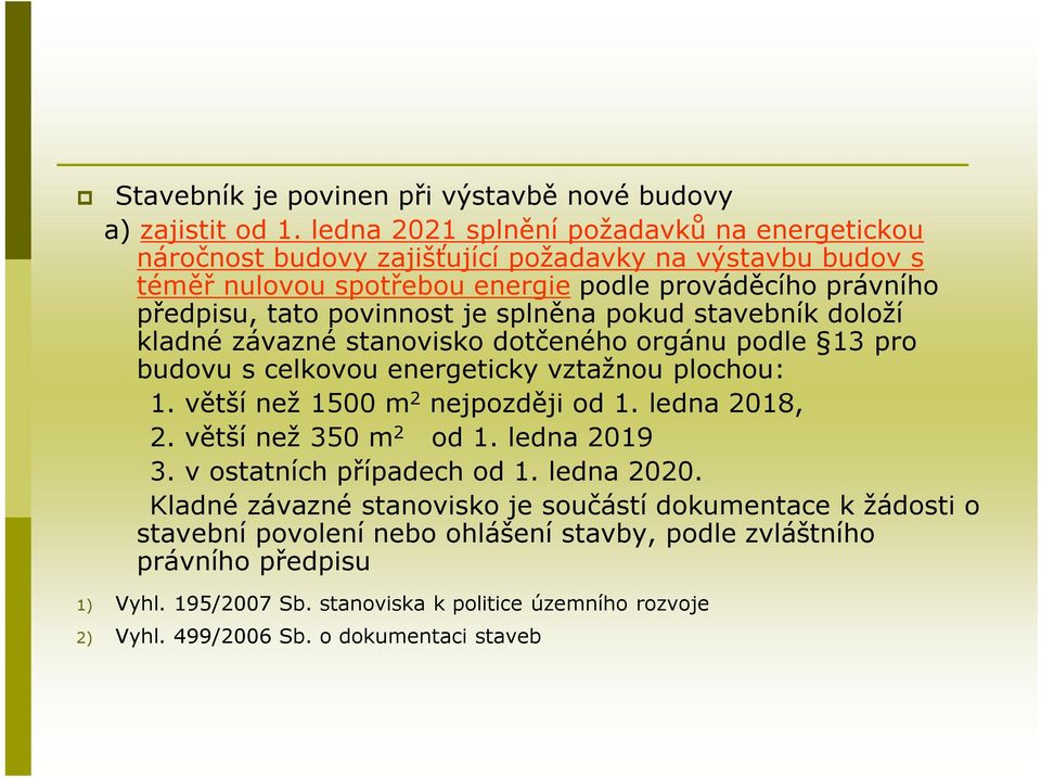 splněna pokud stavebník doloží kladné závazné stanovisko dotčeného orgánu podle 13 pro budovu s celkovou energeticky vztažnou plochou: 1. větší než 1500 m 2 nejpozději od 1. ledna 2018, 2.