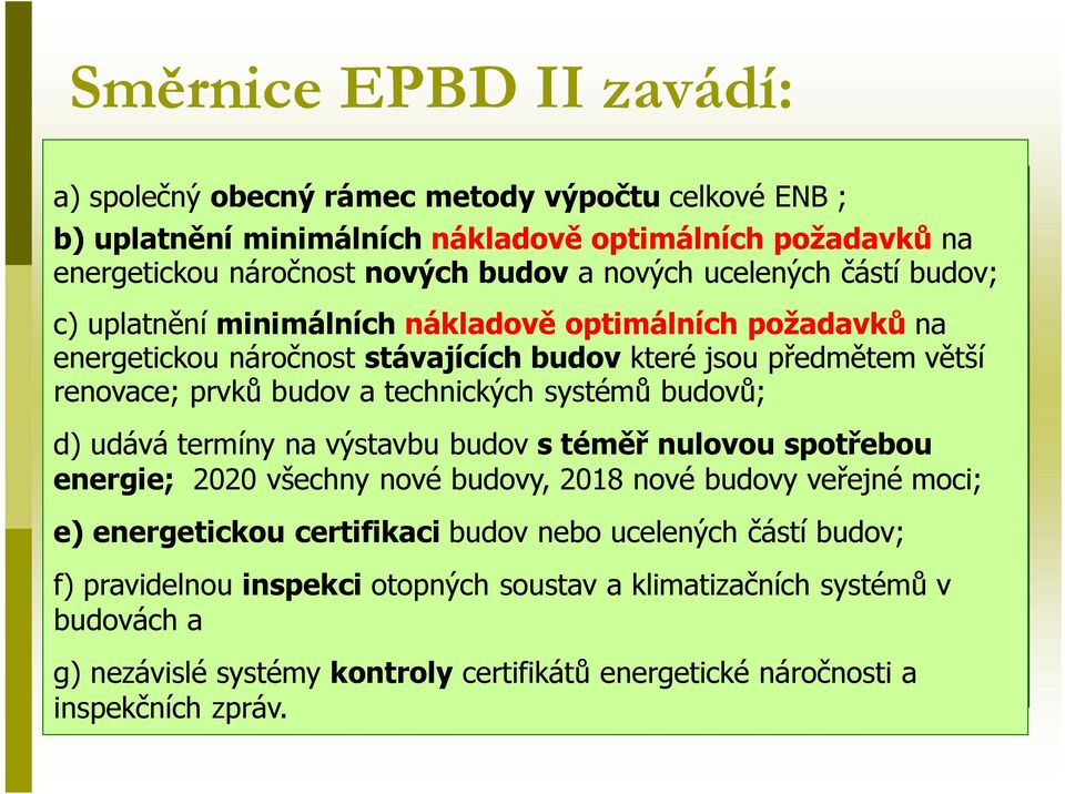 technických systémů budovů; d) udává termíny na výstavbu budov s téměř nulovou spotřebou energie; 2020 všechny nové budovy, 2018 nové budovy veřejné moci; e) energetickou certifikaci