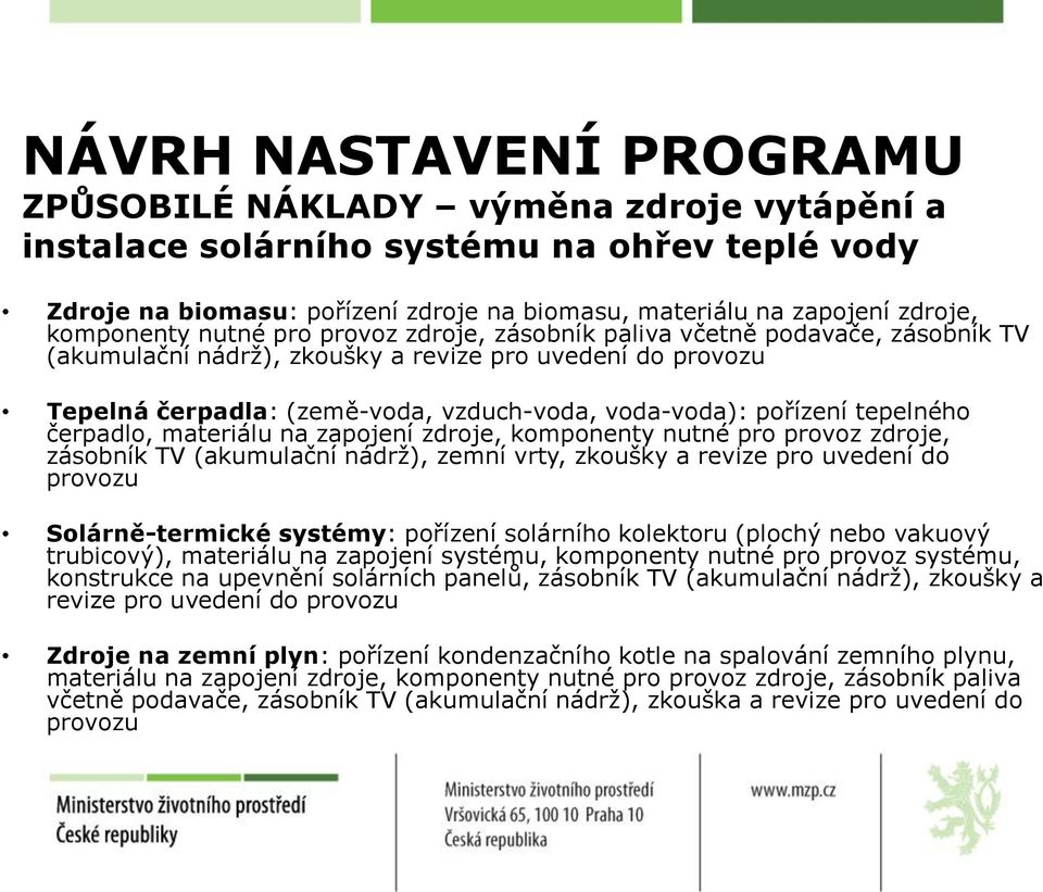 pořízení tepelného čerpadlo, materiálu na zapojení zdroje, komponenty nutné pro provoz zdroje, zásobník TV (akumulační nádrž), zemní vrty, zkoušky a revize pro uvedení do provozu Solárně-termické