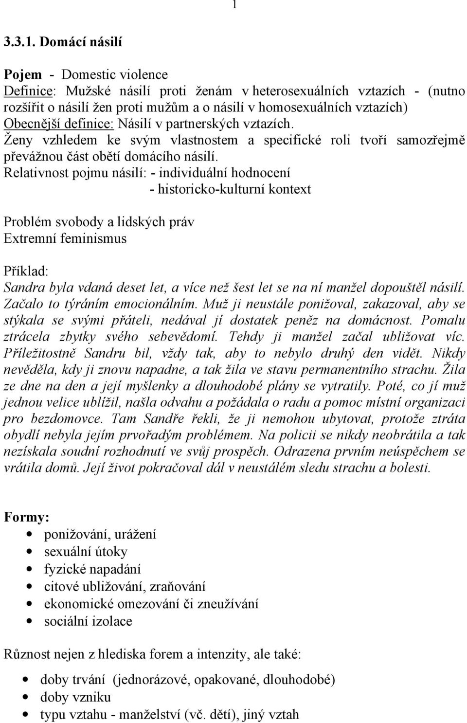 Relativnost pojmu násilí: - individuální hodnocení - historicko-kulturní kontext Problém svobody a lidských práv Extremní feminismus Příklad: Sandra byla vdaná deset let, a více než šest let se na ní