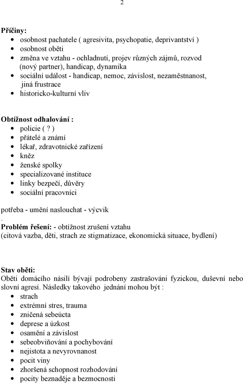 ) přátelé a známí lékař, zdravotnické zařízení kněz ženské spolky specializované instituce linky bezpečí, důvěry sociální pracovníci potřeba - umění naslouchat - výcvik.