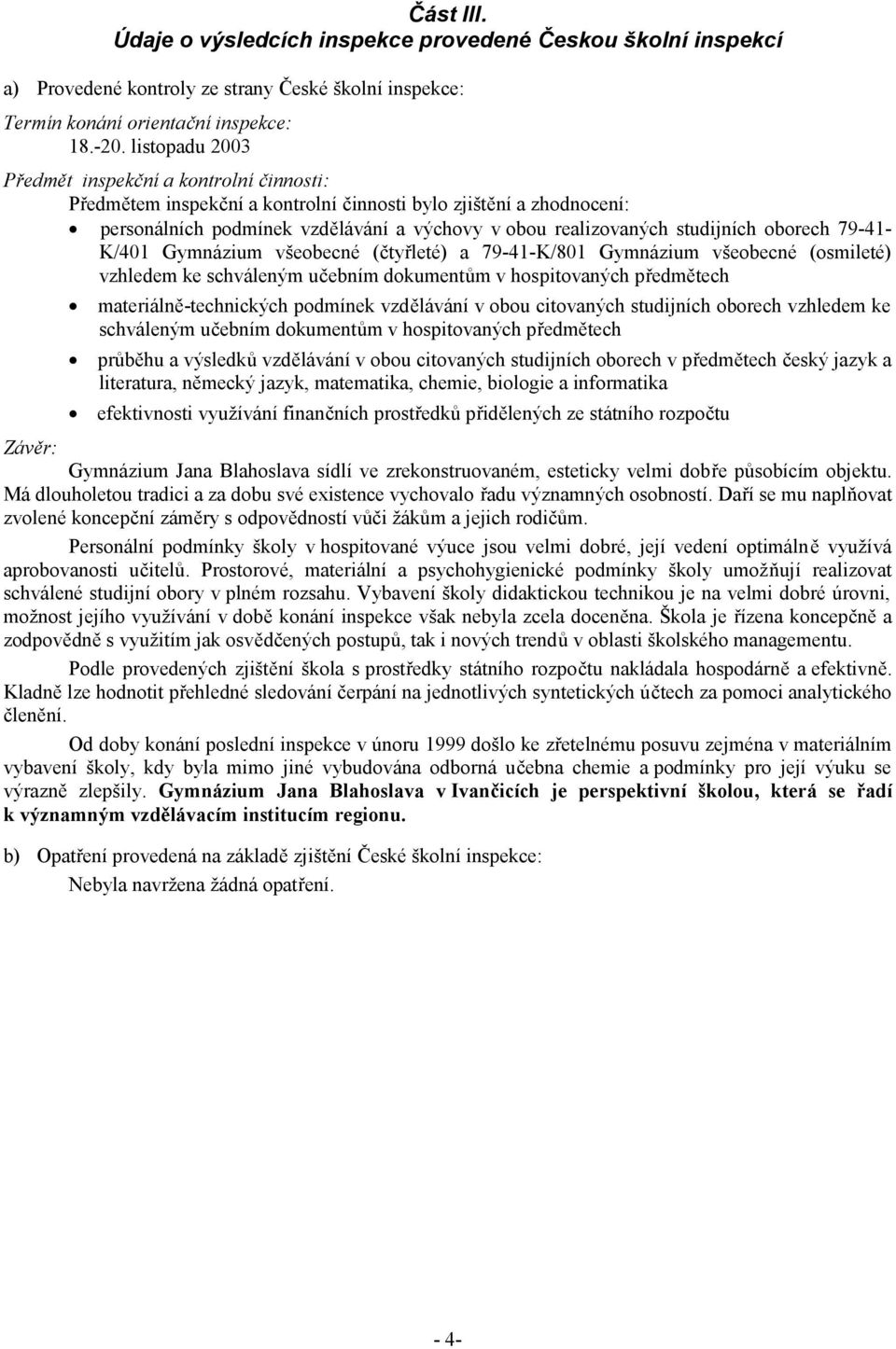 oborech 79-41- K/401 Gymnázium všeobecné (čtyřleté) a 79-41-K/801 Gymnázium všeobecné (osmileté) vzhledem ke schváleným učebním dokumentům v hospitovaných předmětech materiálně-technických podmínek