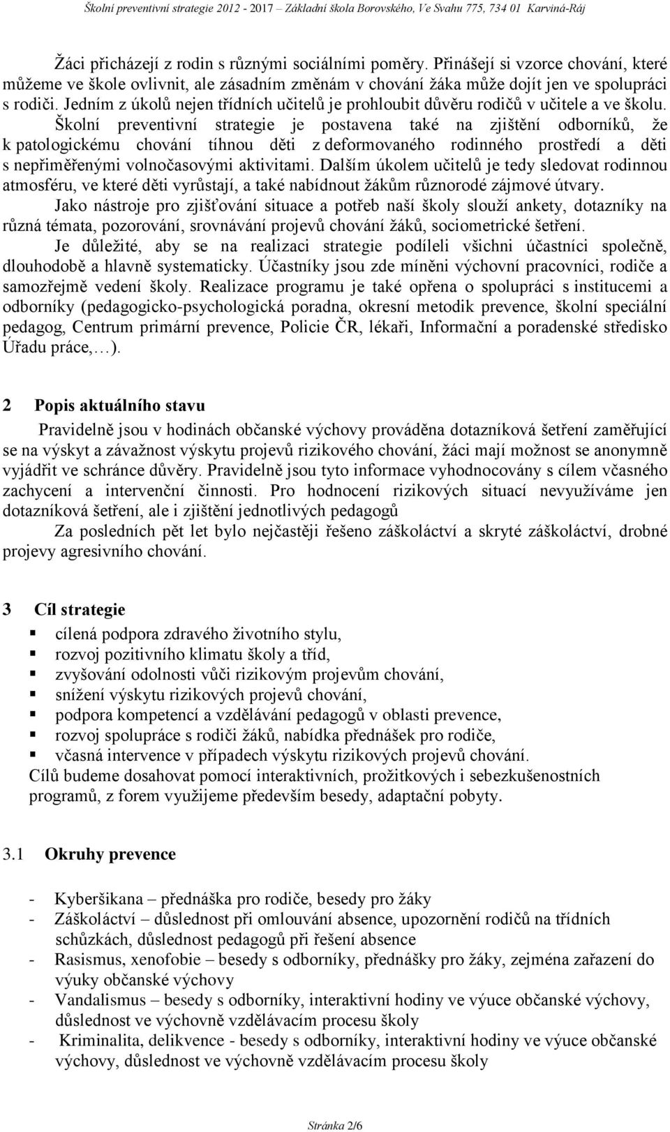 Školní preventivní strategie je postavena také na zjištění odborníků, že k patologickému chování tíhnou děti z deformovaného rodinného prostředí a děti s nepřiměřenými volnočasovými aktivitami.