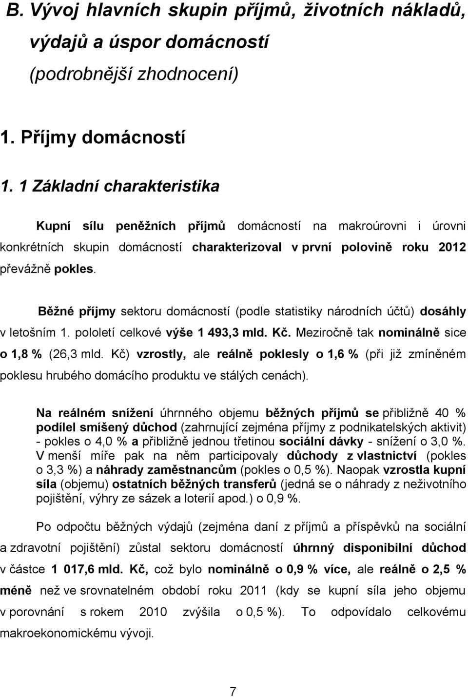Běžné příjmy sektoru domácností (podle statistiky národních účtů) dosáhly v letošním 1. pololetí celkové výše 1 493,3 mld. Kč. Meziročně tak nominálně sice o 1,8 % (26,3 mld.